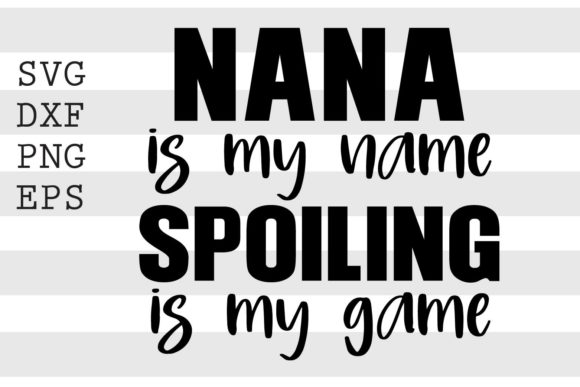Nana Is My Name, Spoiling Is My Game – A Fun Statement for Mugs and T-Shirts